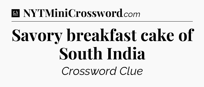 Savory breakfast cake of South India - LA Times Crossword