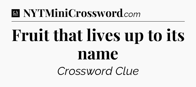 Fruit that lives up to its name - LA Times Crossword