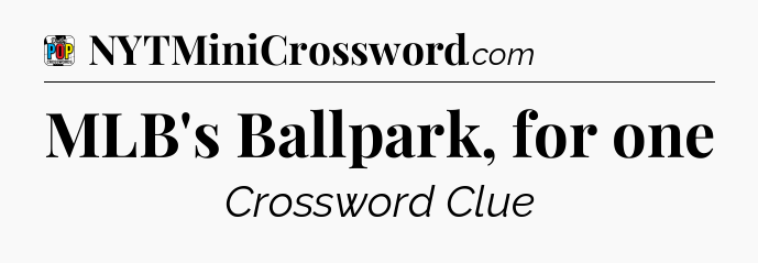 MLB's Ballpark, for one Crossword Clue