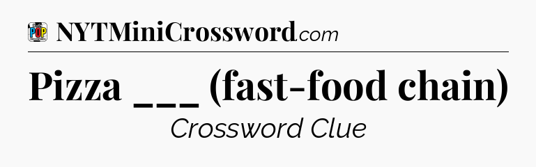 Pizza ___ (fast-food chain) Crossword Clue