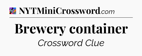 Brewery container Crossword Clue