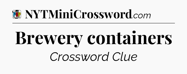 Brewery containers Crossword Clue