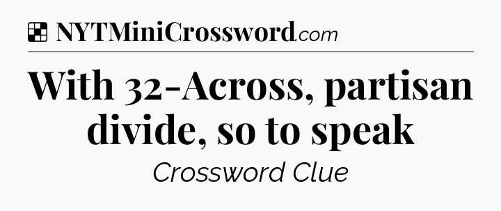 Solution: With 32-Across, partisan divide, so to speak - NYT Crossword