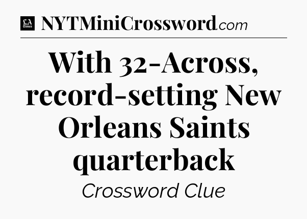 With 32-Across, record-setting New Orleans Saints quarterback - LA Times Crossword