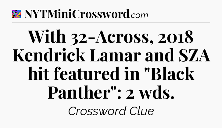 With 32-Across, 2018 Kendrick Lamar and SZA hit featured in 