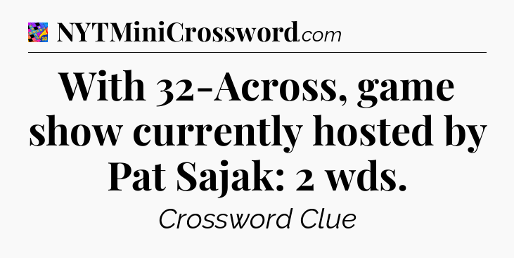 With 32-Across, game show currently hosted by Pat Sajak: 2 wds Crossword Clue