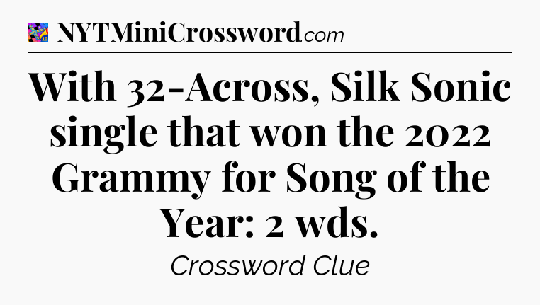 With 32-Across, Silk Sonic single that won the 2022 Grammy for Song of the Year: 2 wds Crossword Clue