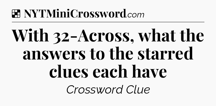 Solution: With 32-Across, what the answers to the starred clues each have - NYT Crossword