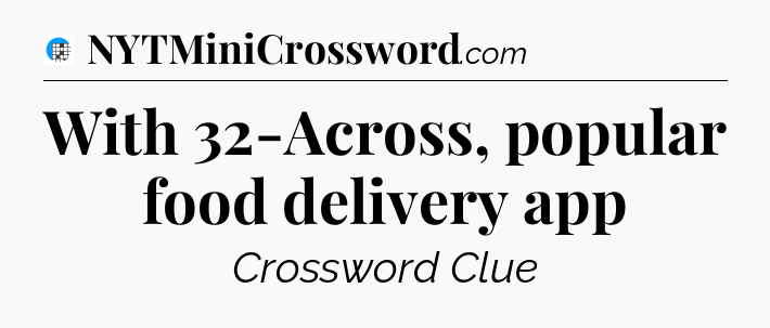 With 32-Across, popular food delivery app Crossword Clue