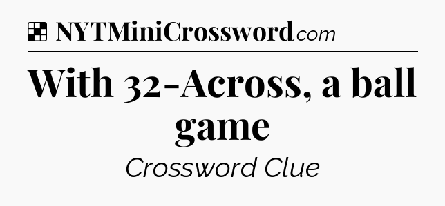 Solution: With 32-Across, a ball game - NYT Crossword
