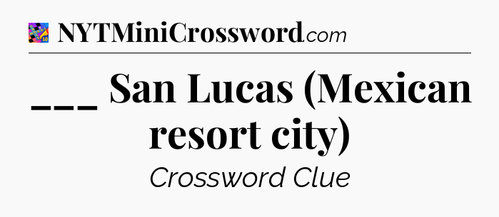 ___ San Lucas (Mexican resort city) Crossword Clue