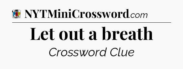 Let out a breath Crossword Clue