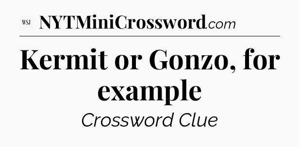 Kermit or Gonzo, for example - WSJ Crossword