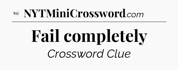 Fail completely - WSJ Crossword