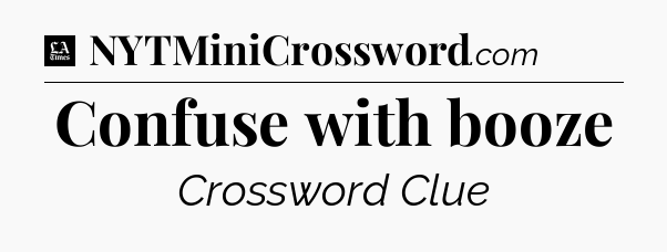 Confuse with booze - LA Times Crossword