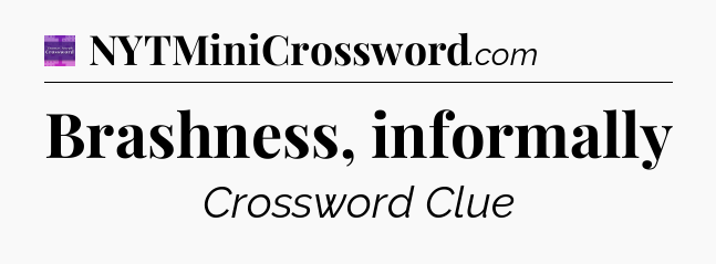 Brashness, informally - Thomas Joseph Crossword