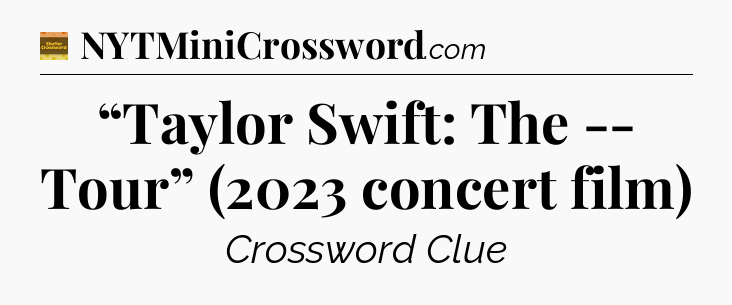 “Taylor Swift: The -- Tour” (2023 concert film) - Eugene Sheffer Crossword