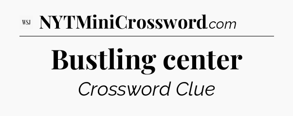 Bustling center - WSJ Crossword