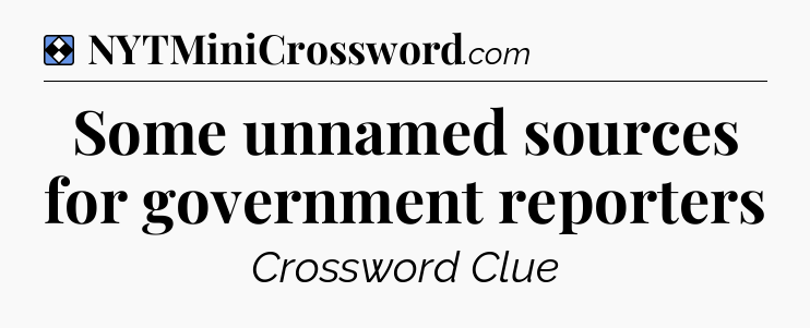 Solution: Some unnamed sources for government reporters - NYT Mini Crossword
