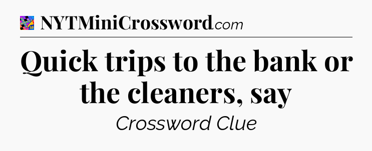 Quick trips to the bank or the cleaners, say Crossword Clue