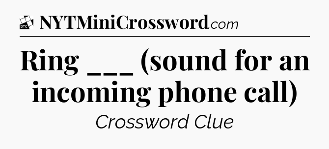 Ring ___ (sound for an incoming phone call) - Daily Themed Mini Crossword