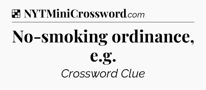Solution: No-smoking ordinance, e.g - NYT Crossword