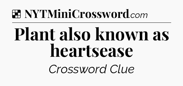 Solution: Plant also known as heartsease - NYT Crossword