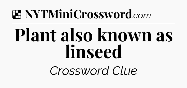 Solution: Plant also known as linseed - NYT Crossword