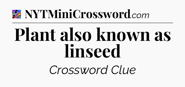 Plant also known as linseed Crossword Clue