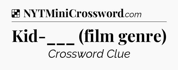 Solution: Kid-___ (film genre) - NYT Crossword