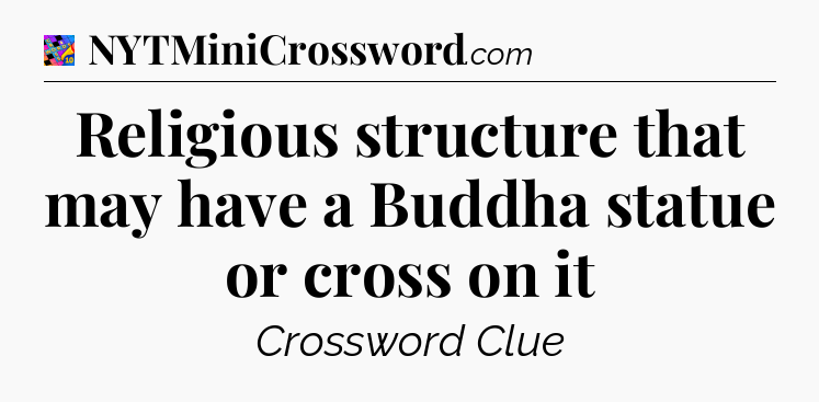Religious structure that may have a Buddha statue or cross on it Crossword Clue