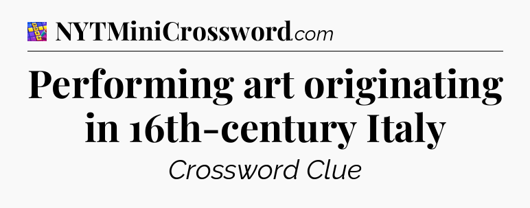 Performing art originating in 16th-century Italy Codycross