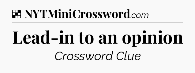 Solution: Lead-in to an opinion - NYT Crossword