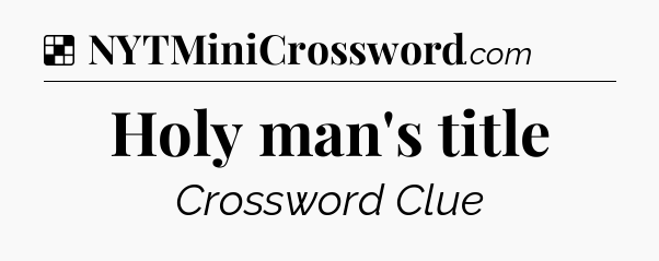 Solution: Holy man's title - NYT Crossword
