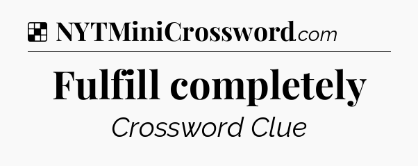 Solution: Fulfill completely - NYT Crossword