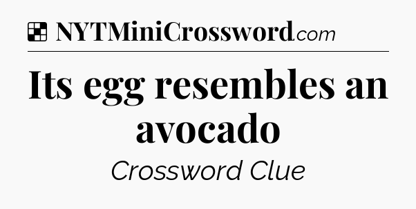 Solution: Its egg resembles an avocado - NYT Crossword