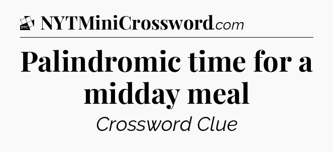 Palindromic time for a midday meal - Daily Themed Classic Crossword
