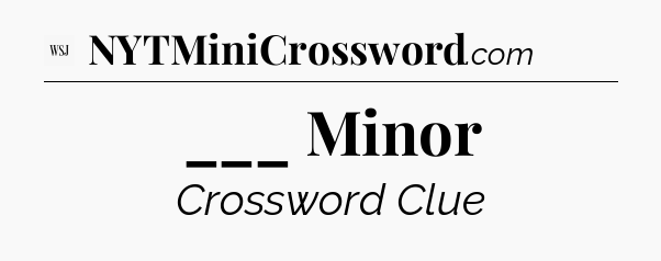 ___ Minor - WSJ Crossword
