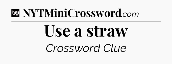 Use a straw Crossword Clue