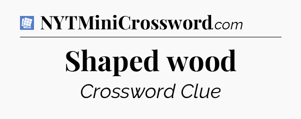 Shaped wood Puzzle Page Crossword Clue