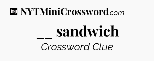 __ sandwich Crossword Clue