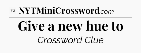 Give a new hue to - WSJ Crossword