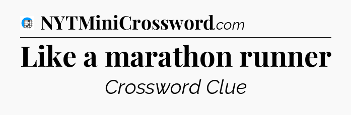 Like a marathon runner Crossword Clue