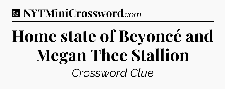 Home state of Beyoncé and Megan Thee Stallion - LA Times Crossword