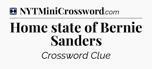 Solution: Home state of Bernie Sanders - NYT Mini Crossword