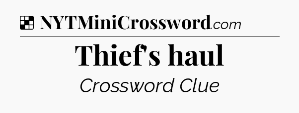 Solution: Thief's haul - NYT Crossword