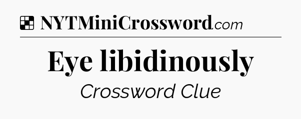 Solution: Eye libidinously - NYT Crossword
