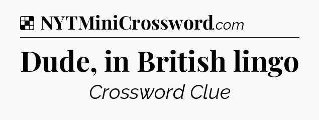 Solution: Dude, in British lingo - NYT Crossword
