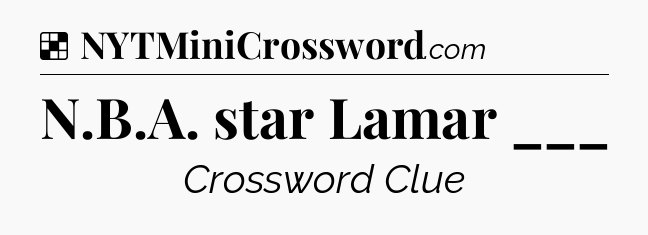 Solution: N.B.A. star Lamar ___ - NYT Crossword
