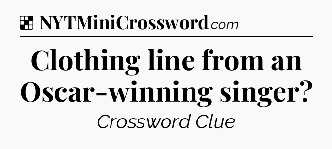 Solution: Clothing line from an Oscar-winning singer - NYT Crossword